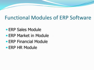 Functional Modules of ERP Software
 ERP Sales Module
 ERP Market in Module
 ERP Financial Module
 ERP HR Module
 