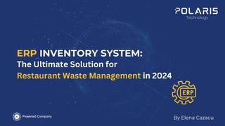 ERP INVENTORY SYSTEM:
By Elena Cazacu
The Ultimate Solution for
Restaurant Waste Management in 2024
 