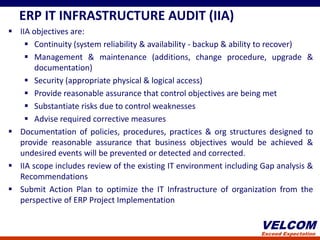 ERP IT INFRASTRUCTURE AUDIT (IIA)
 IIA objectives are:
     Continuity (system reliability & availability - backup & abi...