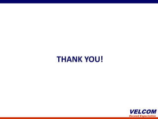 THANK YOU!




             VELCOM
             Exceed Expectation
 