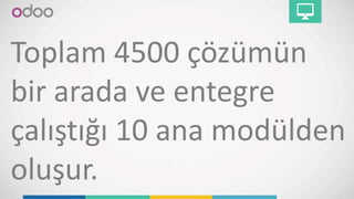 Toplam 4500 çözümün
bir arada ve entegre
çalıştığı 10 ana modülden
oluşur.
 