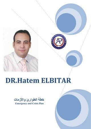 DR.Hatem ELBITAR
‫الطىارئ‬ ‫خطة‬
‫واألزمبت‬
Emergency and Crisis Plan
 
