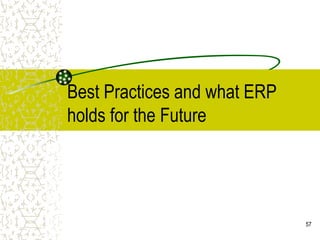 57
Best Practices and what ERP
holds for the Future
 