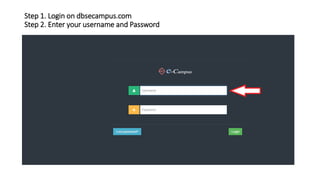 Step 1. Login on dbsecampus.com
Step 2. Enter your username and Password
 