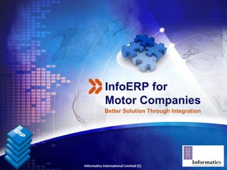 InfoERP for
             Motor Companies
             Better Solution Through Integration




Informatics International Limited (C)
 