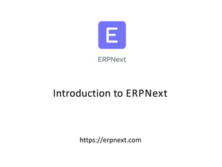 Introduction to ERPNext
https://erpnext.com
 