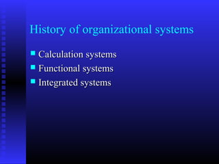 History of organizational systems
 Calculation systemsCalculation systems
 Functional systemsFunctional systems
 Integrated systemsIntegrated systems
 
