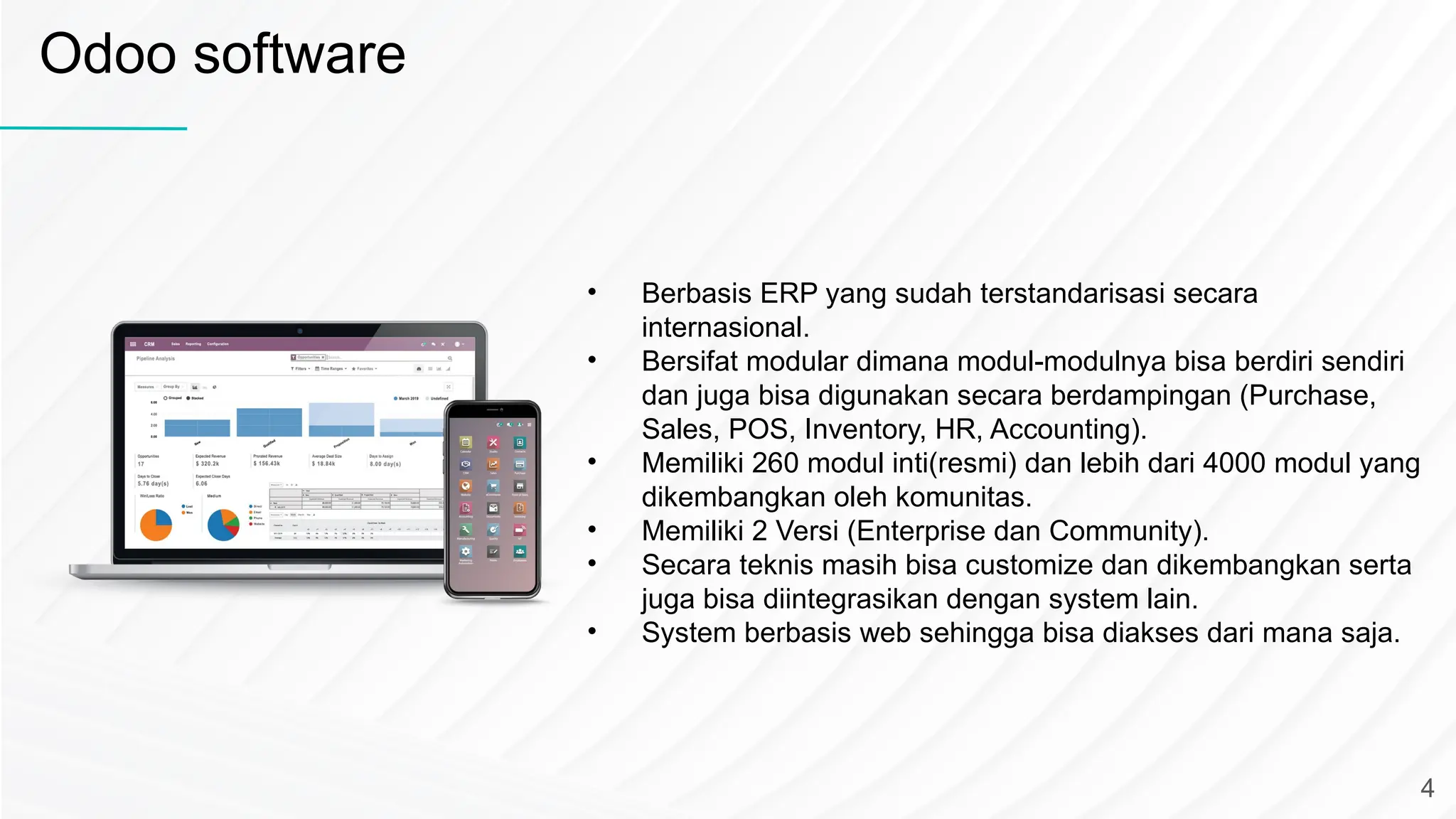 Odoo software • Berbasis ERP yang sudah terstandarisasi secara internasional. • Bersifat modular dimana modul-modulnya bisa berdiri sendiri dan juga bisa digunakan secara berdampingan (Purchase, Sales, POS, Inventory, HR, Accounting). • Memiliki 260 modul inti(resmi) dan lebih dari 4000 modul yang dikembangkan oleh komunitas. • Memiliki 2 Versi (Enterprise dan Community). • Secara teknis masih bisa customize dan dikembangkan serta juga bisa diintegrasikan dengan system lain. • System berbasis web sehingga bisa diakses dari mana saja. 4 