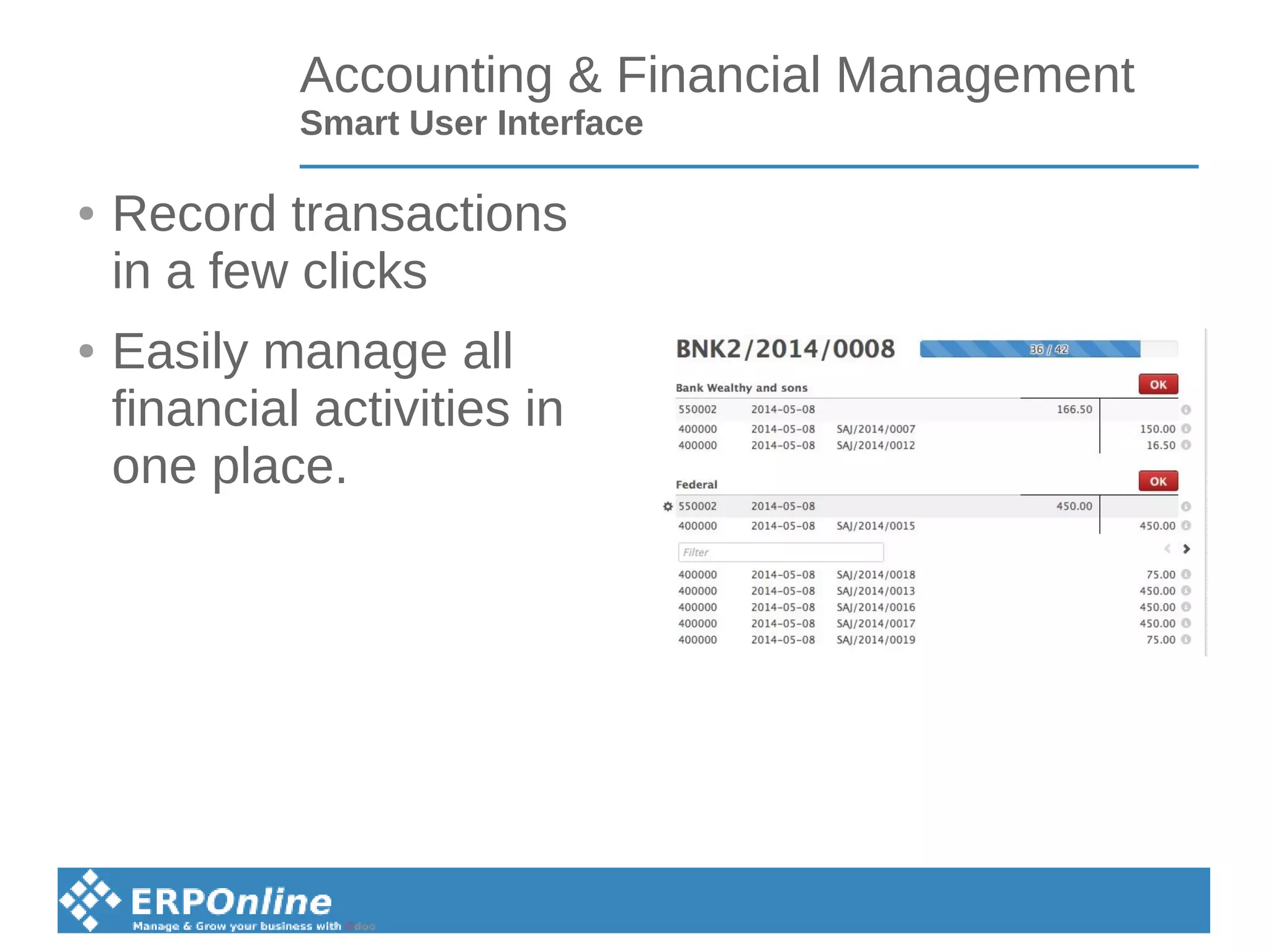 Accounting & Financial Management
Smart User Interface
● Record transactions
in a few clicks
● Easily manage all
financial activities in
one place.
 