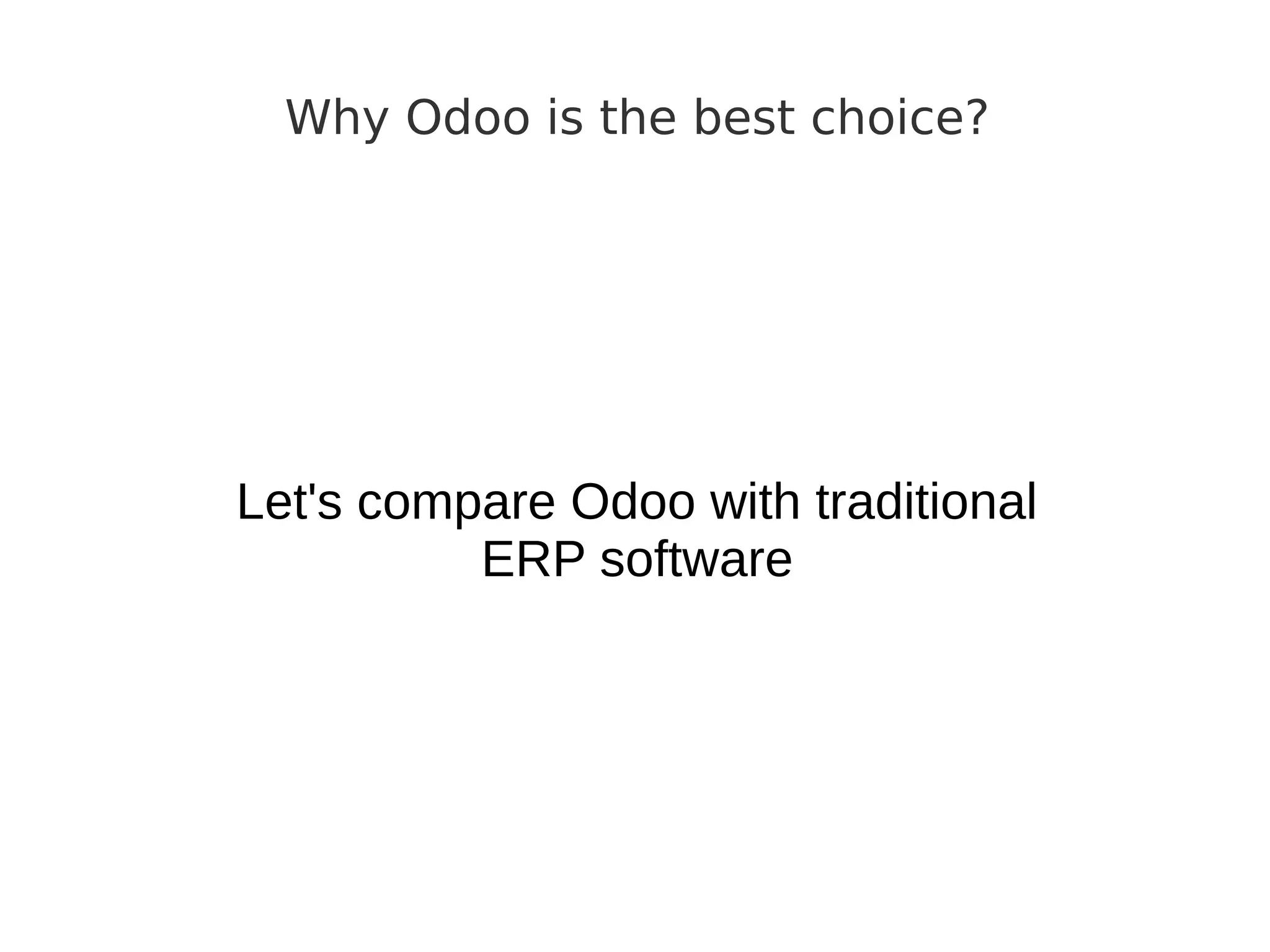 Why Odoo is the best choice?
Let's compare Odoo with traditional
ERP software
 