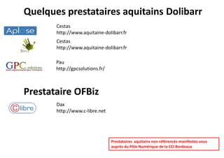 Bordeaux (33)
www.odoo.com/fr_FR/partners/aldais-831748
Lavelanet (09) + Prisse La Charrière (79)
natys.fr/
Quelques prestataires Odoo en Région ALPC 2/2
Prestataires de la région ALPC non référencés manifestez-
vous auprès du Pôle Numérique de la CCI Bordeaux
 
