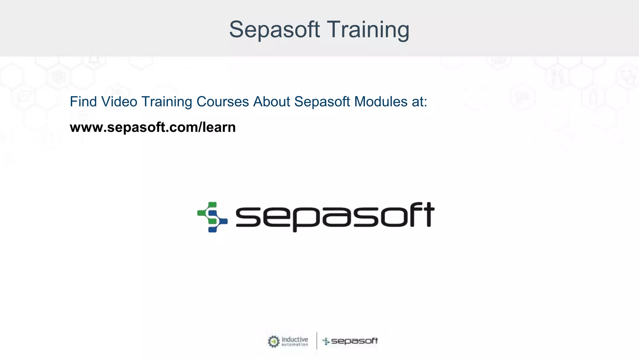 Sepasoft Training
Find Video Training Courses About Sepasoft Modules at:
www.sepasoft.com/learn
 