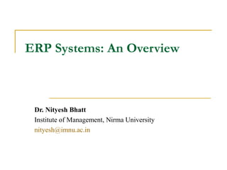 ERP Systems: An Overview

Dr. Nityesh Bhatt
Institute of Management, Nirma University
nityesh@imnu.ac.in

 