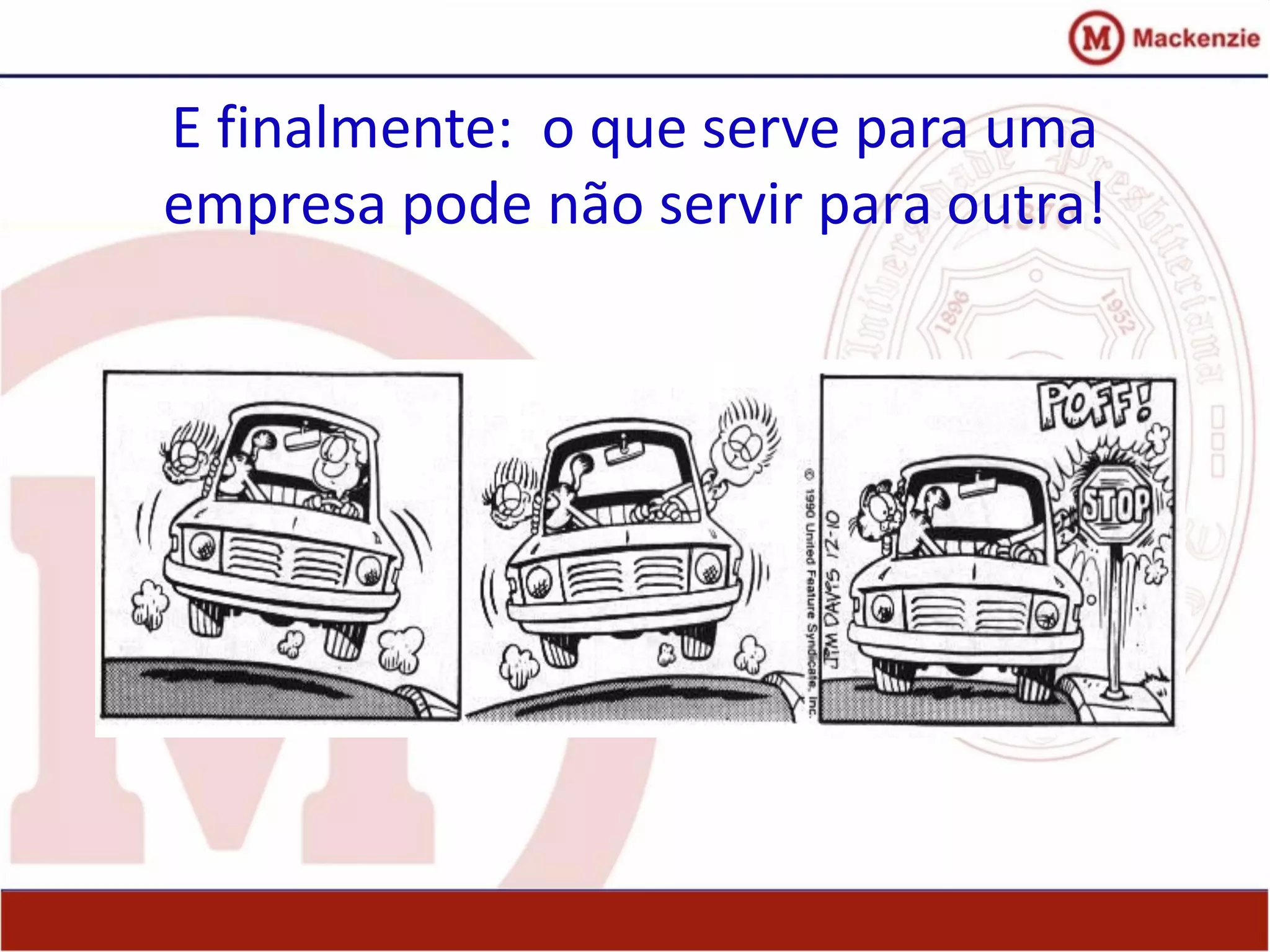 E finalmente: o que serve para uma
empresa pode não servir para outra!
 