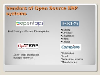 Vendors of Open Source ERP systems Small Startup –> Fortune 500 companies Banking Aerospace Government Health Apparel Micro, small and medium business enterprises Distribution Retail Professional services Manufacturing 
