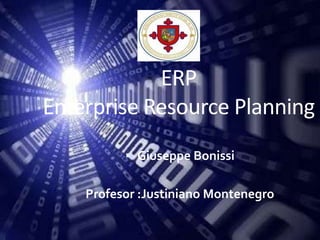 ERP
Enterprise Resource Planning
           Giuseppe Bonissi


    Profesor :Justiniano Montenegro
 