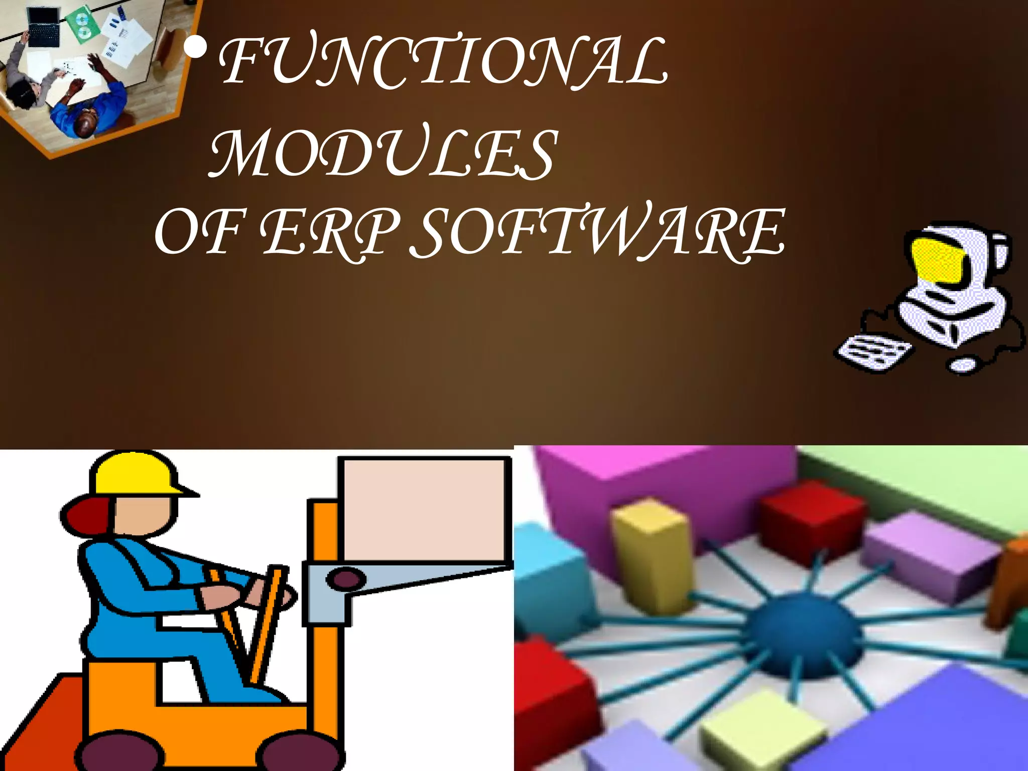 •FUNCTIONAL
 MODULES
OF ERP SOFTWARE
 