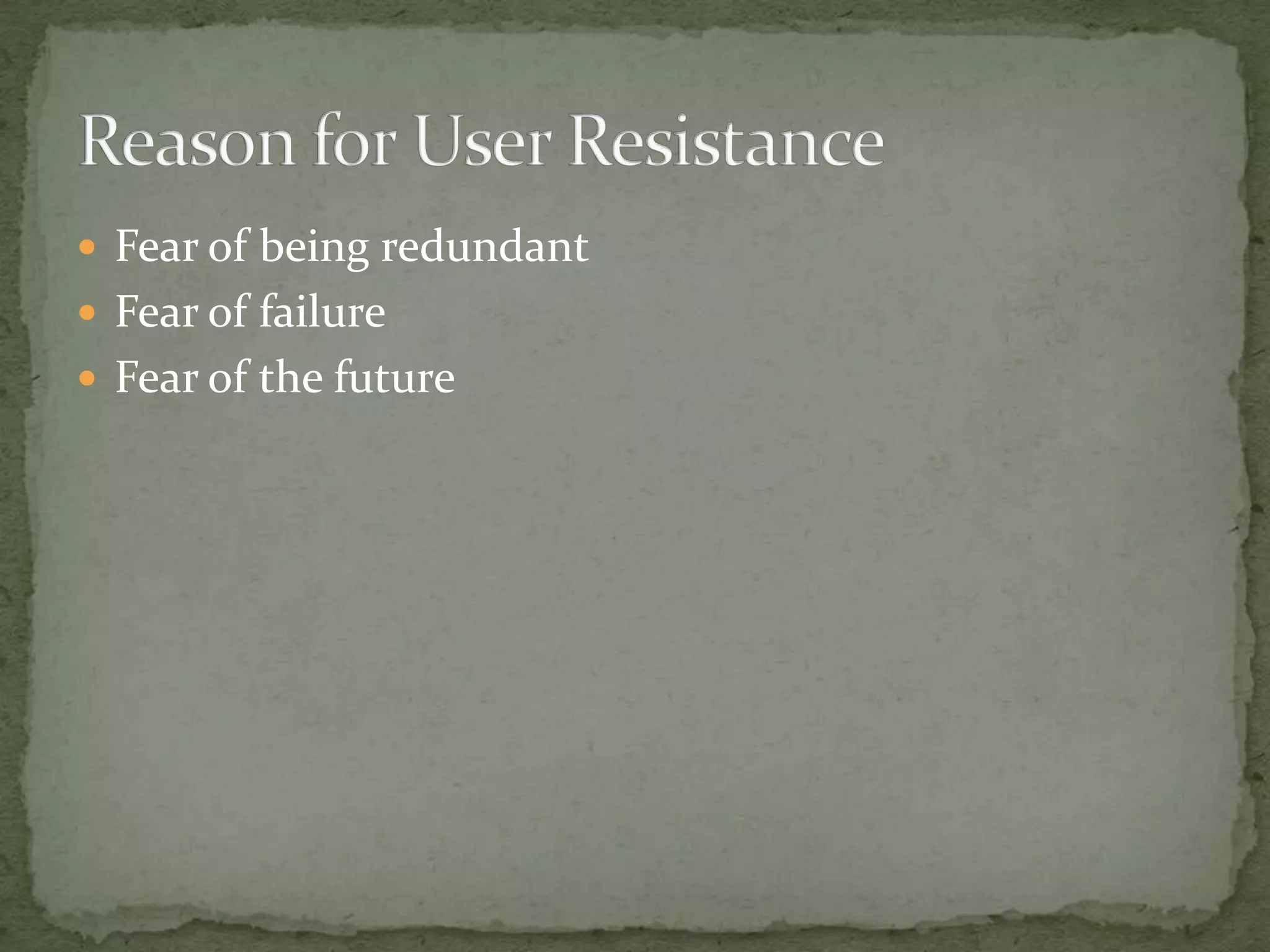  Fear of being redundant
 Fear of failure
 Fear of the future

 
