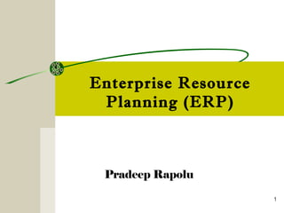 1
Enterprise Resource
Planning (ERP)
Pradeep Rapolu
 
