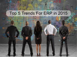 Top 5 Trends For ERP in 2015
 