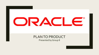 PLANTO PRODUCT
Presented by Group 8
 