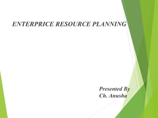 ENTERPRICE RESOURCE PLANNING
Presented By
Ch. Anusha
 