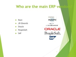 Who are the main ERP vendors?
 Baan
 JD Edwards
 Oracle
 PeopleSoft
 SAP
4
 