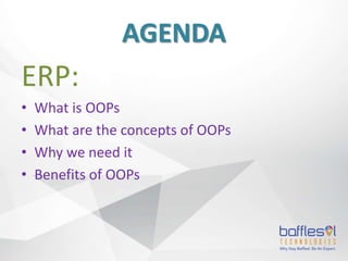 AGENDA
ERP:
• What is OOPs
• What are the concepts of OOPs
• Why we need it
• Benefits of OOPs
 