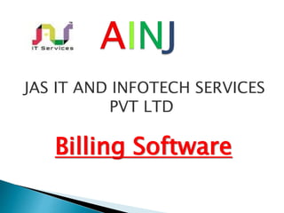 JAS IT AND INFOTECH SERVICES
PVT LTD
Billing Software
 