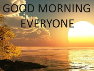 GOOD MORNING
EVERYONE
 