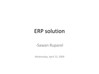 ERP solution -Sawan Ruparel Tuesday, June 9, 2009 