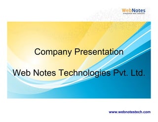 Company Presentation

Web Notes Technologies Pvt. Ltd.



                       www.webnotestech.com
 