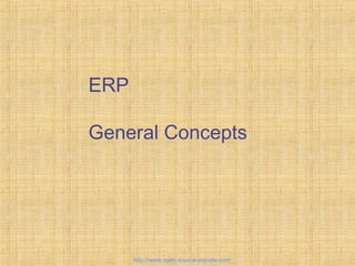 ERP
General Concepts
http://www.open-source-erp-site.com
 