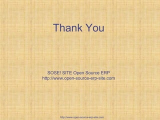 Thank You
SOSE! SITE Open Source ERP
http://www.open-source-erp-site.com
http://www.open-source-erp-site.com
 