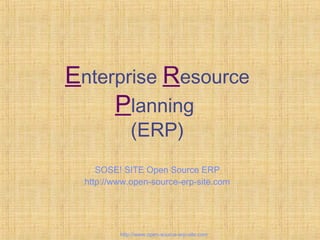 Enterprise Resource
Planning
(ERP)
SOSE! SITE Open Source ERP
http://www.open-source-erp-site.com
http://www.open-source-erp-site.com
 