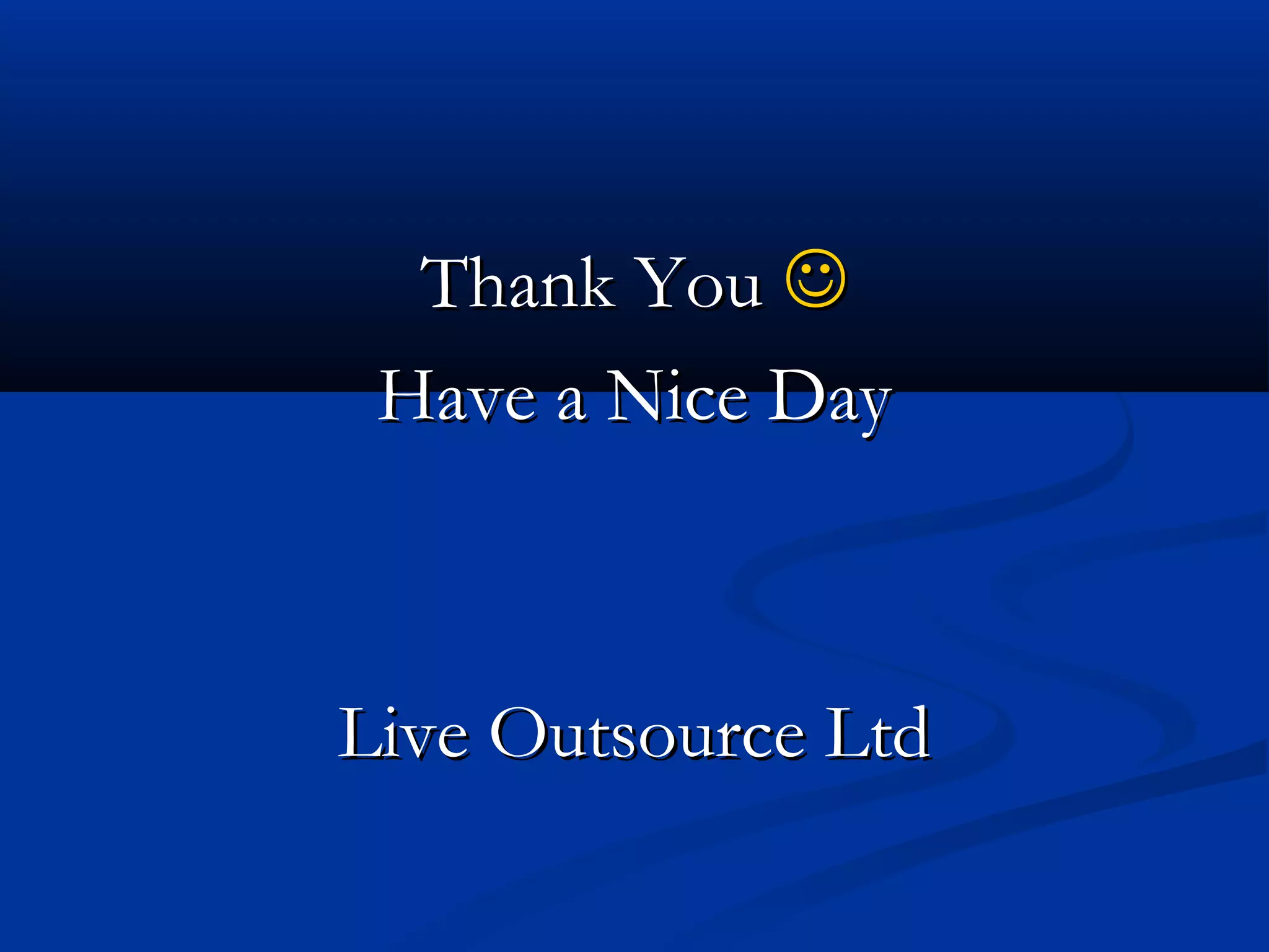 Thank You 
 Have a Nice Day



Live Outsource Ltd
 