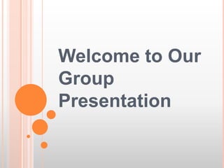 Welcome to Our
Group
Presentation

 