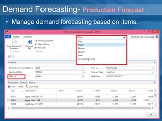 Demand Forecasting- Production Forecast
• Manage demand forecasting based on items.
 