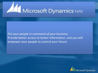 Put your people in command of your business.
Provide better access to better information, and you will
empower your people to control your future.
 