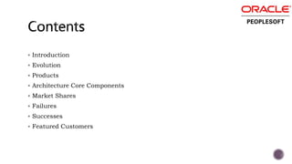  Introduction
 Evolution
 Products
 Architecture Core Components
 Market Shares
 Failures
 Successes
 Featured Customers
 