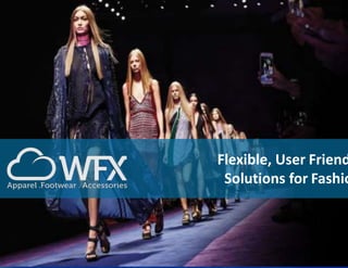 Flexible, User Friend
Solutions for Fashio
 