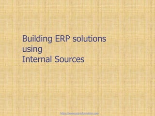 Building ERP solutions
using
Internal Sources
https://www.erp-information.com
 