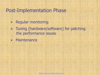 Post-Implementation Phase
 Regular monitoring
 Tuning [hardware/software] for patching
the performance issues
 Maintenance
https://www.erp-information.com
 