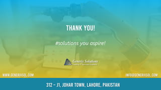 Thank You!
#solutions you aspire!
312 – j1, JoHAr town, Lahore, Pakistan
www.generixsol.com info@generixsol.com
 
