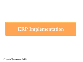 ERP Implementation




Prepared By: Ahmed Rafik
 