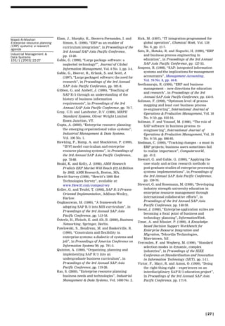 Elam, J., Murphy, K., Becerra-Fernandez, I. and
Simon, S. (1999), ``ERP as an enabler of
curriculum integration’’, in Proceedings of the
3rd Annual SAP Asia Pacific Conference,
pp. 13-20.
Gable, G. (1998), ``Large package software: a
neglected technology?’’, Journal of Global
Information Management, Vol. 6 No. 3, pp. 3-4.
Gable, G., Heever, R., Erlank, S. and Scott, J.
(1997), ``Large packaged software: the need for
research’’, in Proceedings of the 3rd Annual
SAP Asia Pacific Conference, pp. 381-8.
Gibbon, G. and Aisbett, J. (1999), ``Teaching of
SAP R/3 through an understanding of the
history of business information
requirements’’, in Proceedings of the 3rd
Annual SAP Asia Pacific Conference, pp. 70-7.
Gray, C.D. and Landvater, D.V. (1989), MRPII
Standard Systems, Oliver Wright Limited
Essex Junction, VT.
Gupta, A. (2000), ``Enterprise resource planning:
the emerging organizational value systems’’,
Industrial Management & Data Systems,
Vol. 100 No. 1.
Hawking, P., Ramp, A. and Shackleton, P. (1999),
``IS’97 model curriculum and enterprise
resource planning systems’’, in Proceedings of
the 3rd Annual SAP Asia Pacific Conference,
pp. 78-88.
Heald, K. and Kelly, J. (1998), AMR Research
Predicts ERP Market Will Reach $72.63 Billion
by 2002, AMR Research, Boston, MA.
Hewitt Survey (1999), ``Hewitt’s 1999 Hot
Technologies Survey’’, available at:
www.Hewitt.com/compsurvey
Keller, G. and Teufel, T. (1998), SAP R/3 Process-
Oriented Implementation, Addison-Wesley,
Harlow.
Ongkasuwan, M. (1999), ``A framework for
adopting SAP R/3 into MIS curriculum’’, in
Proceedings of the 3rd Annual SAP Asia
Pacific Conference, pp. 115-18.
OÈ sterle, H., Fleisch, E. and Alt, R. (2000), Business
Networking, Springer, Berlin.
Pawlowski, S., Boudreau, M. and Baskerville, R.
(1999), ``Constraints and flexibility in
enterprise systems: a dialectic of systems and
job’’, in Proceedings of America Conference on
Information Systems’99, pp. 791-3.
Quinton, A. (1999), ``Organizing, planning and
implementing SAP R/3 into an
undergraduate business curriculum’’, in
Proceedings of the 3rd Annual SAP Asia
Pacific Conference, pp. 119-26.
Rao, S. (2000), ``Enterprise resource planning:
business needs and technologies’’, Industrial
Management & Data Systems, Vol. 1000 No. 2.
Rick, M. (1997), ``IT integration programmed for
global operation’’, Chemical Week, Vol. 159
No. 6, pp. 21-7.
Sato, R., Hotaka, R. and Noguchi, H. (1999), ``ERP
and business process engineering in
education’’, in Proceedings of the 3rd Annual
SAP Asia Pacific Conference, pp. 127-33.
Scapens, R. (1998), ``SAP: integrated information
systems and the implications for management
accountants’’, Management Accounting,
Vol. 76 No. 8, pp. 46-8.
Seethamraju, R. (1999), ``ERP and business
management ± new directions for education
and research’’, in Proceedings of the 3rd
Annual SAP Asia Pacific Conference, pp. 133-9.
Soliman, F. (1998), ``Optimum level of process
mapping and least cost business process
re-enginerering’’, International Journal of
Operations & Production Management, Vol. 18
No. 9/10, pp. 810-16.
Soliman, F. and Youssef, M. (1998), ``The role of
SAP software in business process re-
rengineering’’, International Journal of
Operations & Production Management, Vol. 18
No. 9/10, pp. 886-95.
Stedman, C. (1999), ``Tracking changes ± a must in
ERP projects; business users sometimes fail
to realize importance’’, Computerworld,
pp. 41-2.
Stewart, G. and Gable, G. (1999), ``Applying the
case study and action research methods to
post-graduate studies of enterprise processing
systems implementations’’, in Proceedings of
the 3rd Annual SAP Asia Pacific Conference,
pp. 159-70.
Stewart, G. and Rosemann, M. (1999), ``Developing
industry strength university education in
enterprise resource management through
international collaborative efforts’’, in
Proceedings of the 3rd Annual SAP Asia
Pacific Conference, pp. 148-58.
Sweat, J. (1998), ``Enterprise application suites are
becoming a focal point of business and
technology planning’’, InformationWeek.
Umar, A. and Missier, P. (1999), A Knowledge-
based Decision Support Workbench for
Enterprise Resource Integration and
Migration, Telcordia Technologies,
Morristown, NJ.
Vercoulen, F. and Wegberg, M. (1999), ``Standard
selection modes in dynamic, complex
industries’’, in Proceedings of the IEEE
Conference on Standardisation and Innovation
in Information Technology (SIIT), pp. 1-11.
Victor, F., Mayr, R. and Amon, O. (1999), ``Doing
the right thing right ± experiences on an
interdisciplinary SAP R/3 education project’’,
in Proceedings of the 3rd Annual SAP Asia
Pacific Conference, pp. 171-9.
[ 27 ]
Majed Al-Mashari
Enterprise resource planning
(ERP) systems: a research
agenda
Industrial Management &
Data Systems
103/1 [2003] 22-27
 