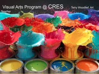 VISUAL ART
Visual Arts Program @ CRES Terry Woodlief, Art
Teacher
 