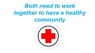 Both need to work
together to have a healthy
community
 