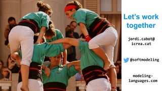 Let’s work
together
jordi.cabot@
icrea.cat
@softmodeling
modeling-
languages.com
 