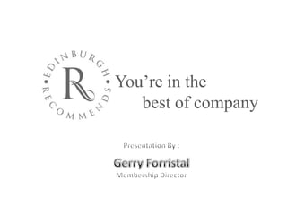 You’re in the    best of company Presentation By : Gerry Forristal Membership Director 